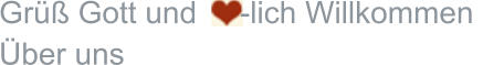Grüß Gott und     -lich Willkommen  Über uns